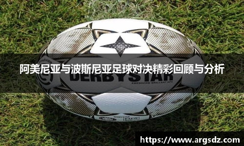 阿美尼亚与波斯尼亚足球对决精彩回顾与分析